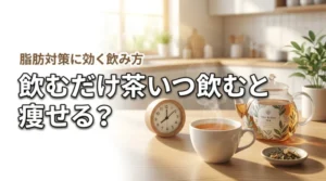 飲むだけ茶はいつ飲むと痩せる？正しい飲み方で脂肪対策したい人が知るべき全知識